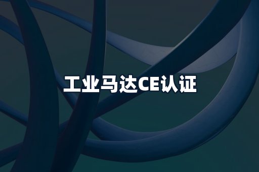 工业马达CE认证